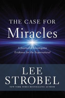 The Case For Miracles A Journalist Investigates Evidence For The Supernatural Itpe Lee Strobel