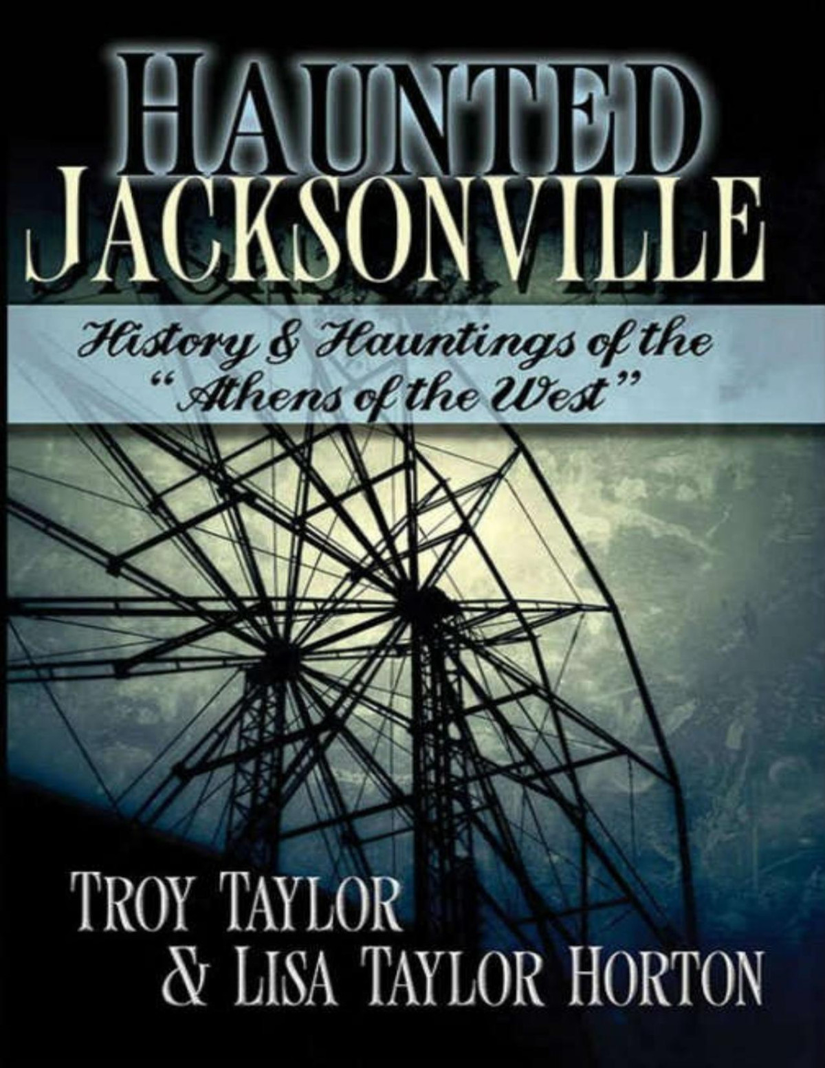 Haunted Jacksonville History And Hauntings Of The Athens Of The West Troy Taylor
