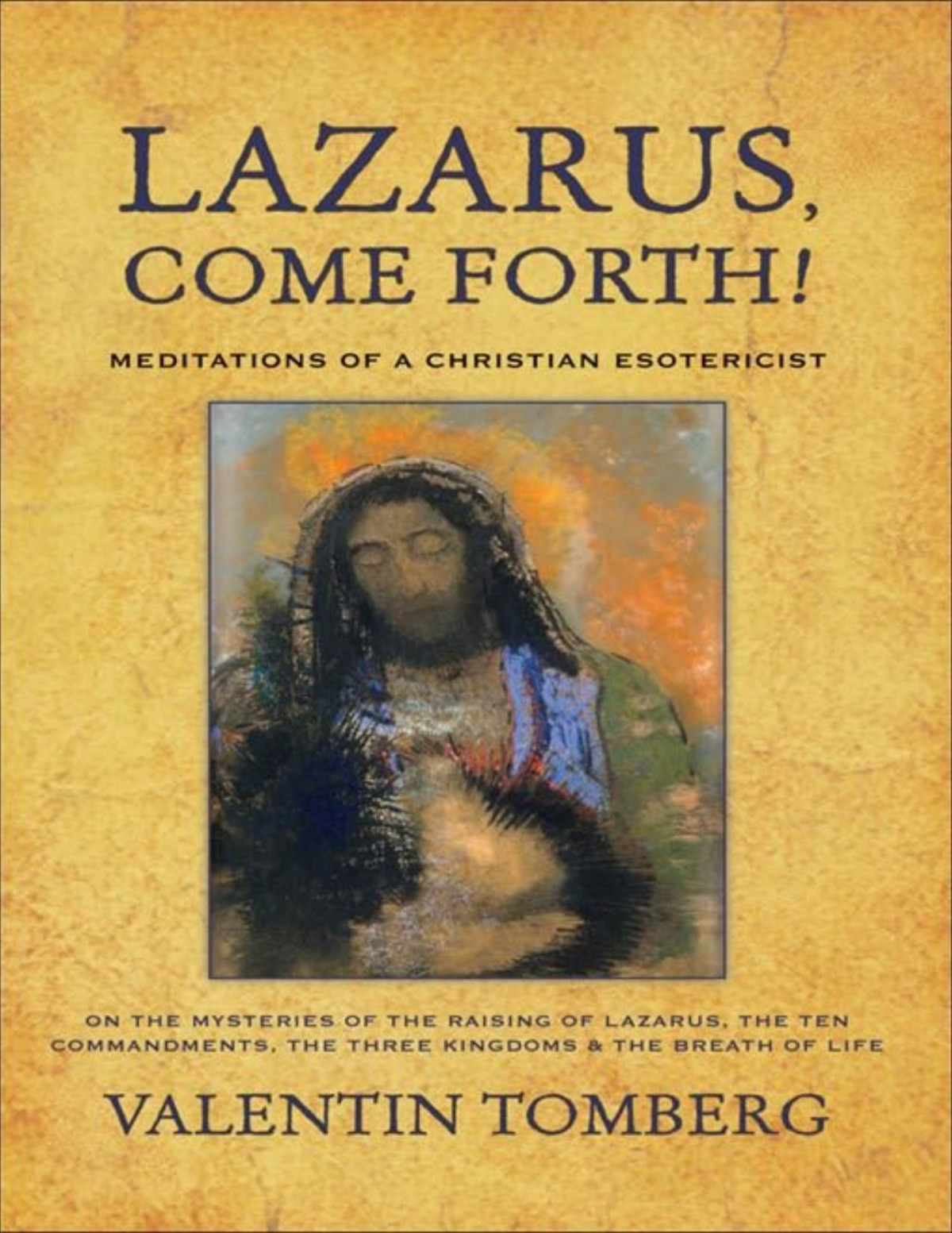 Lazarus Come Forth Meditations Of A Christian Esotericist On The Mysteries Of The Raising Of Lazarus Valentin Tomberg
