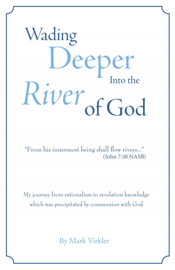 Wading Deeper Into The River Of God My Story Mark Virkler