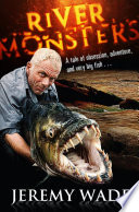 River Monsters True Stories Of The Ones That Didnt Get Away Jeremy Wade