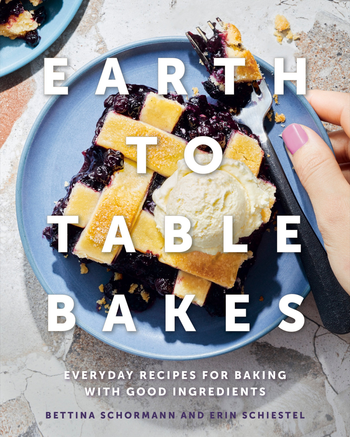 Earth To Table Bakes Everyday Recipes For Baking With Good Ingredients Bettina Schormann Erin Schiestel