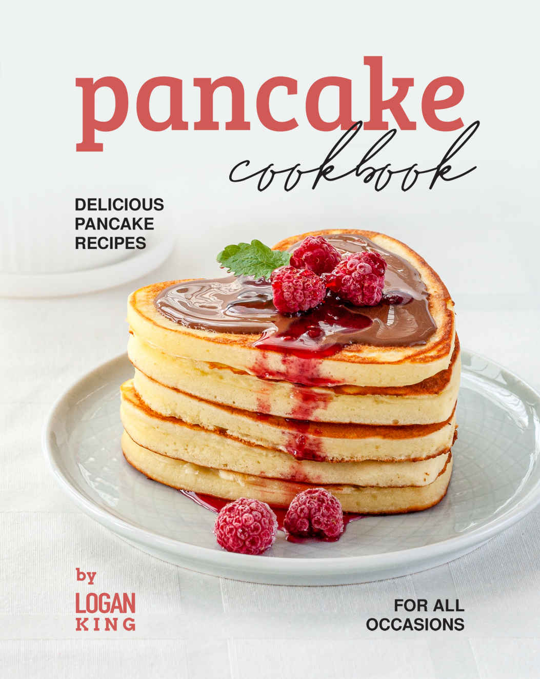 Pancake Cookbook Delicious Pancake Recipes For All Occasions Logan King