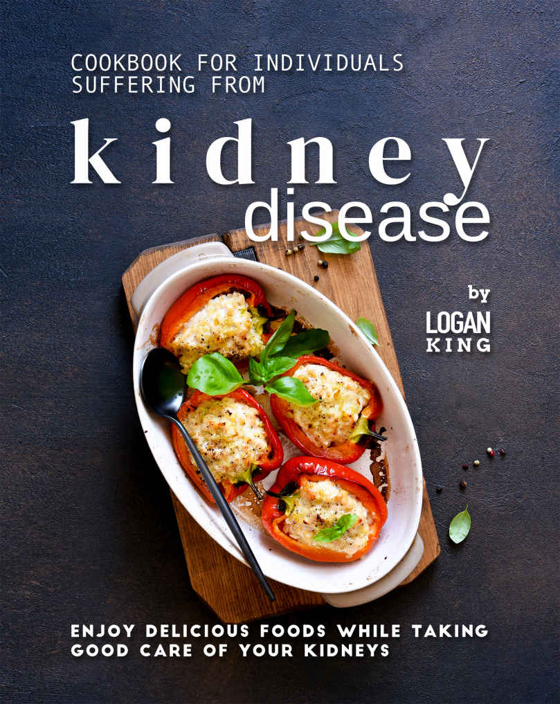 Cookbook For Individuals Suffering From Kidney Disease 1st Edition Logan King
