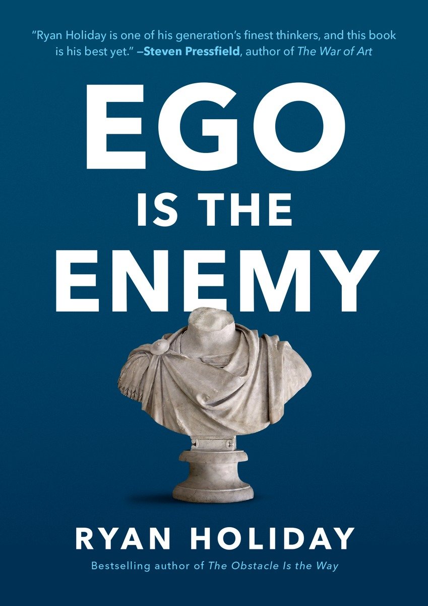 Ego Is The Enemy The Fight To Master Our Greatest Opponent Ryan Holiday