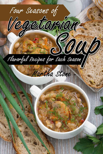 Four Seasons Of Vegetarian Soup Flavorful Recipes For Each Season Stone