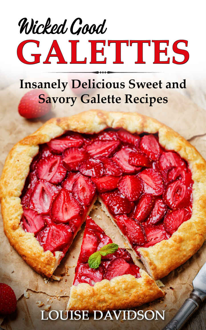 Wicked Good Galettes Insanely Delicious Sweet And Savory Galette Recipes Easy Baking Cookbook Book 11 Louise Davidson