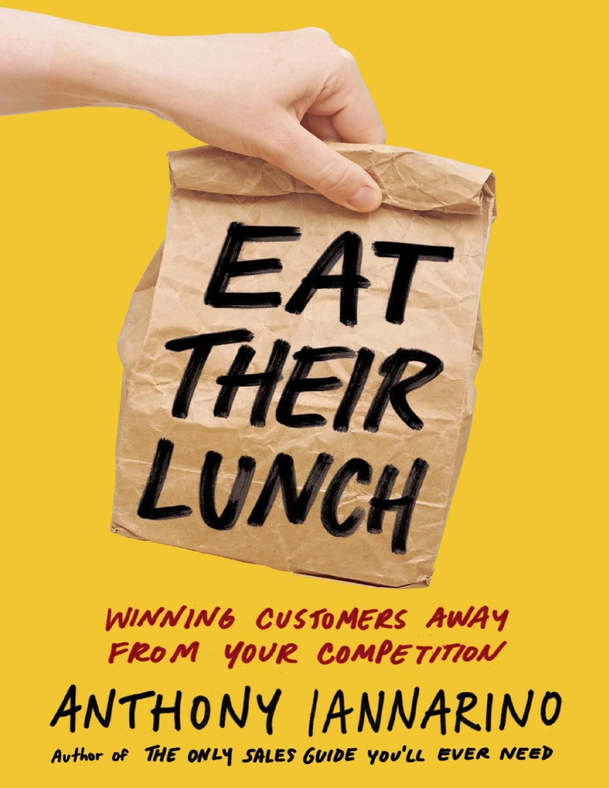 Eat Their Lunch Winning Customers Away From Your Competition Anthony Iannarino