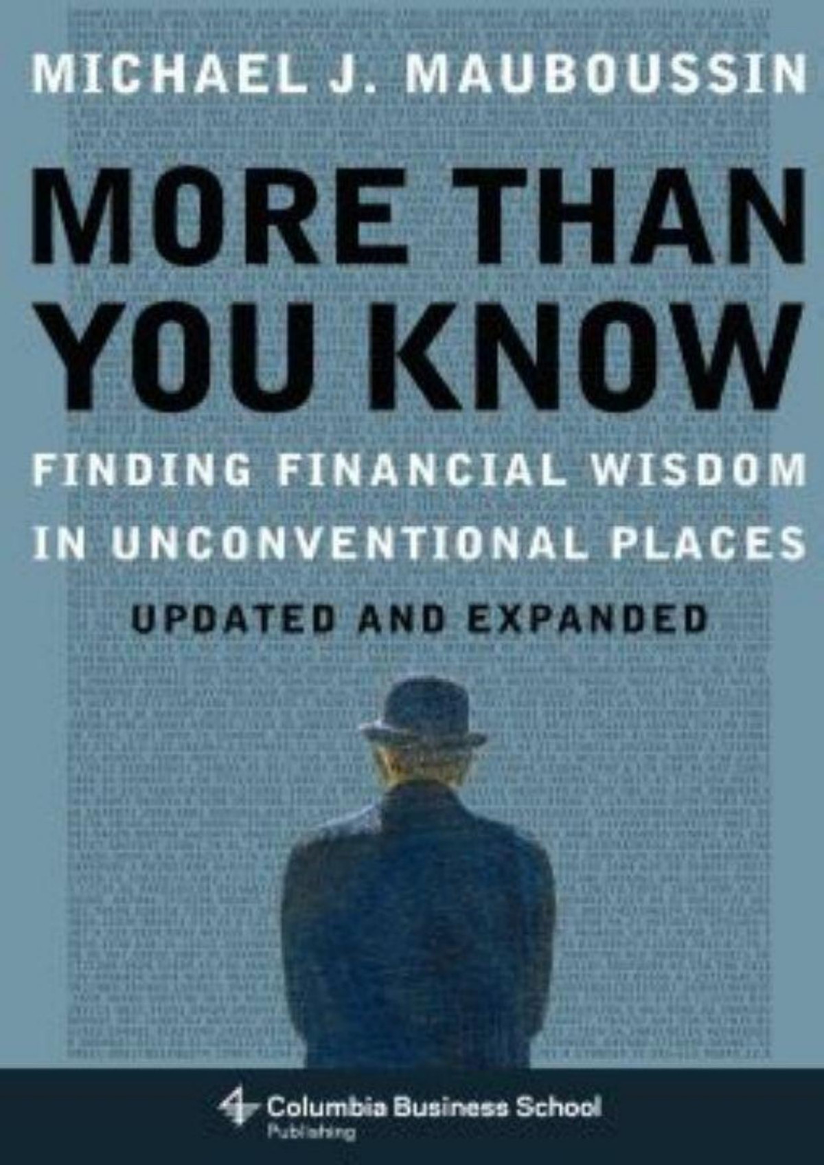 More Than You Know Finding Financial Wisdom In Unconventional Places Updated And Expanded Columbia Business School Publishing Mauboussin