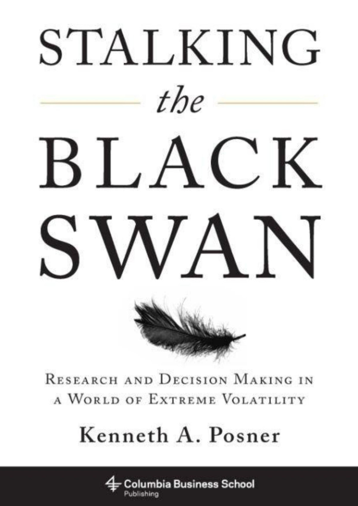 Stalking The Black Swan Research And Decision Making In A World Of Extreme Volatility Columbia Business School Publishing Illustrated Posner