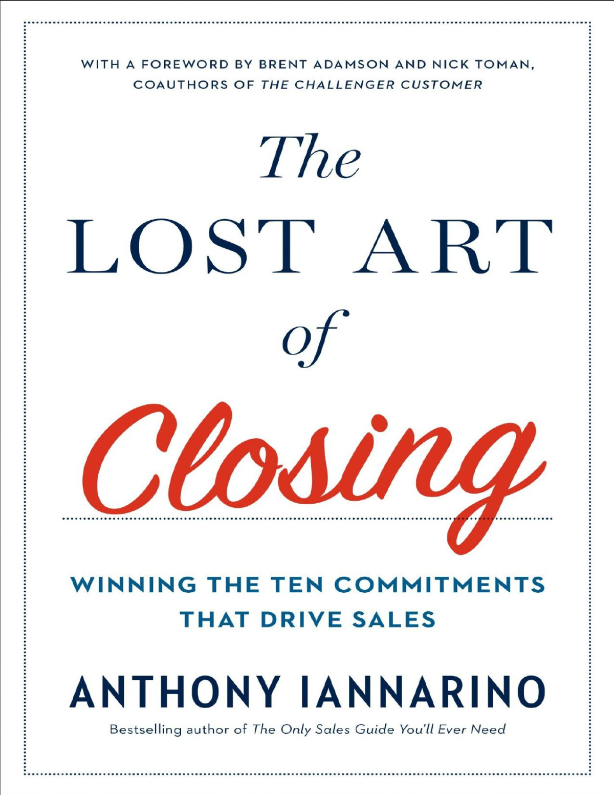 The Lost Art Of Closing Winning The Ten Commitments That Drive Sales Anthony Iannarino