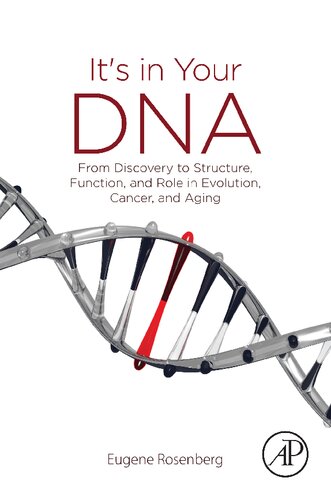 Its In Your Dna From Discovery To Structure Function And Role In Evolution Cancer And Aging 1st Edition Eugene Rosenberg