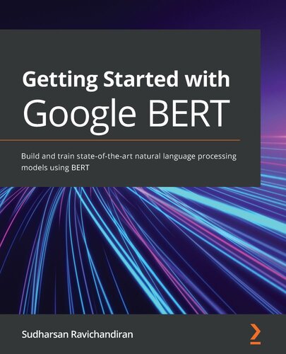 Getting Started With Google Bert Build And Train Stateoftheart Natural Language Processing Models Using Bert Sudharsan Ravichandiran