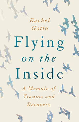 Flying On The Inside A Memoir Of Trauma And Recovery Rachel Gotto