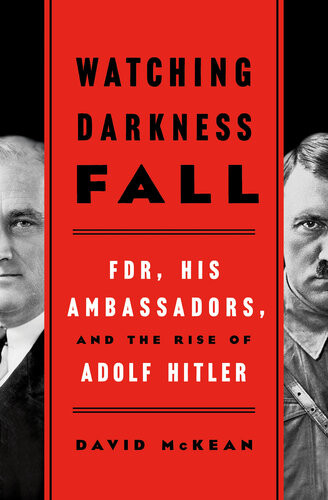 Watching Darkness Fall Fdr His Ambassadors And The Rise Of Adolf Hitler David Mckean