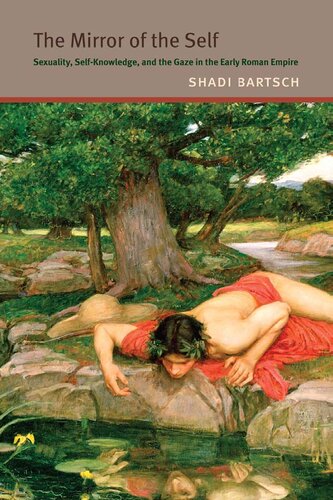 The Mirror Of The Self Sexuality Selfknowledge And The Gaze In The Early Roman Empire 1st Edition Shadi Bartsch