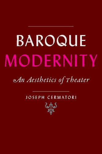 Baroque Modernity An Aesthetics Of Theater Joseph Cermatori