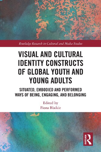 Visual And Cultural Identity Constructs Of Global Youth And Young Adults Situated Embodied And Performed Ways Of Being Engaging And Belonging Fiona Blaikie