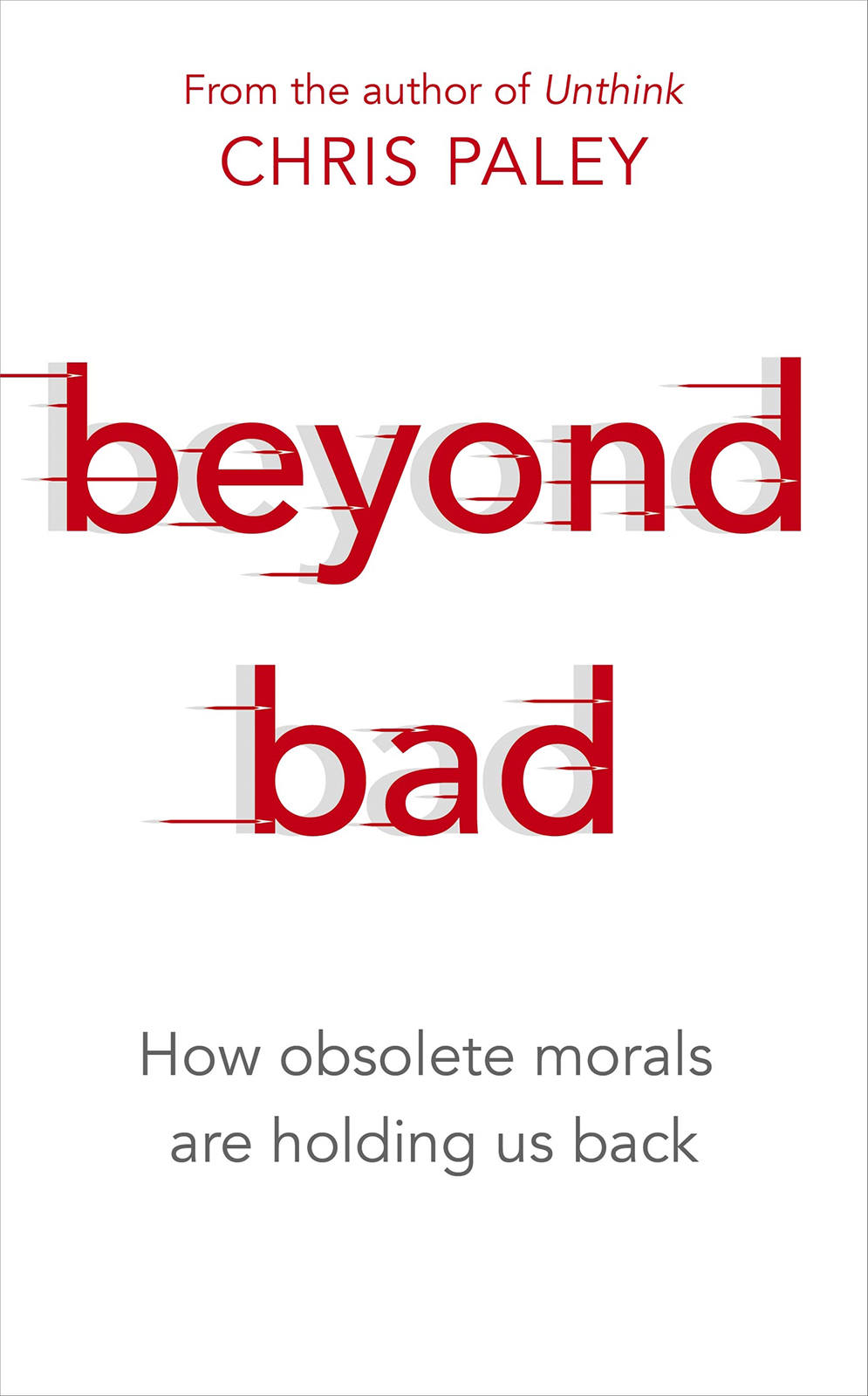 Beyond Bad How Obsolete Morals Are Holding Us Back 1st Edition Chris Paley