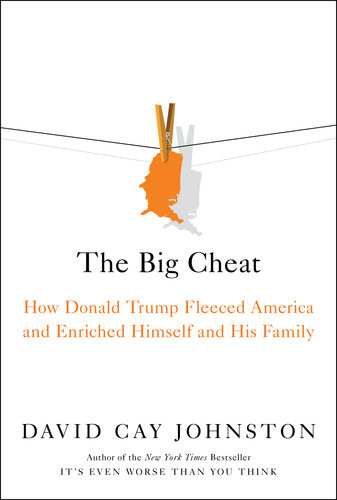 The Big Cheat How Donald Trump Fleeced America And Enriched Himself And His Family David Cay Johnston