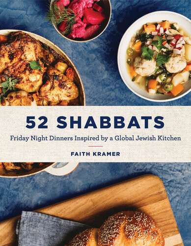 52 Shabbats Friday Night Dinners Inspired By A Global Jewish Kitchen Faith Kramer