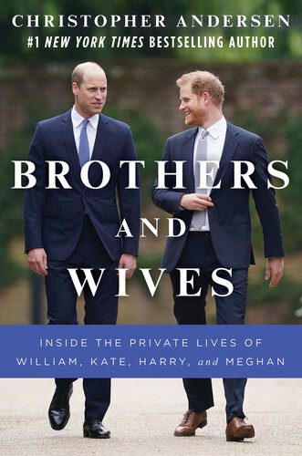 Brothers And Wives Inside The Private Lives Of William Kate Harry And Meghan Christopher Andersen