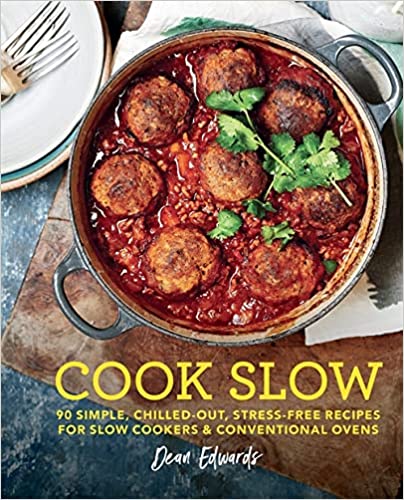 Cook Slow 90 Simple Stressfree Recipes For Slow Cookers And Conventional Ovens Dean Edwards