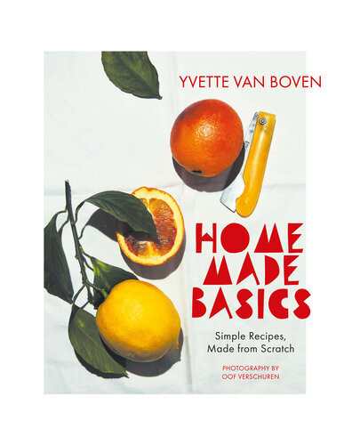Home Made Basics Simple Recipes Made From Scratch Yvette Van Boven