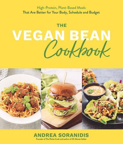The Vegan Bean Cookbook Highprotein Plantbased Meals That Are Better For Your Body Schedule And Budget Andrea Soranidis