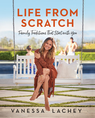 Life From Scratch Family Traditions That Start With You Vanessa Lachey Dina Gachman