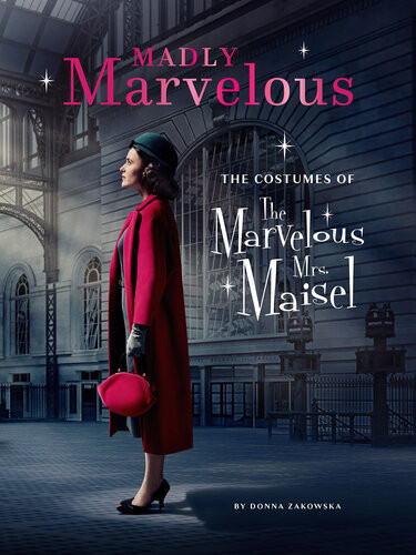 Madly Marvelous The Costumes Of The Marvelous Mrs Maisel Donna Zakowska