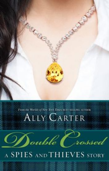 Double Crossed A Spies And Thevies Story Gallagher Girls 55 Heist Society 25 Ally Carter