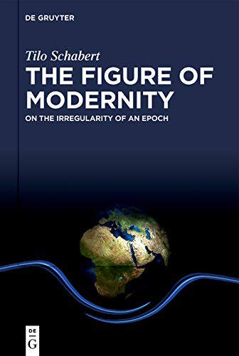 The Figure Of Modernity On The Irregularity Of An Epoch Schabert