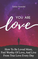 You Are Love How To Be Loved More Feel Worthy Of Love And Live From True Love Every Day Nesnidal