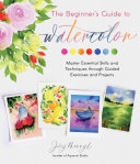 The Beginners Guide To Watercolor Master Essential Skills And Techniques Through Guided Exercises And Projects Jovy Merryl