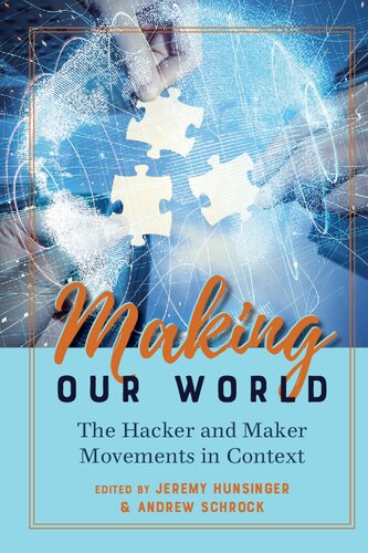 Making Our World The Hacker And Maker Movements In Context Jeremy Hunsinger Editor