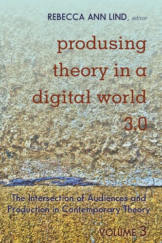 Produsing Theory In A Digital World 30 The Intersection Of Audiences And Production In Contemporary Theory Volume 3 Rebecca Ann Lind Editor