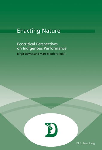 Enacting Nature Ecocritical Perspectives On Indigenous Performance Marc Maufort Editor