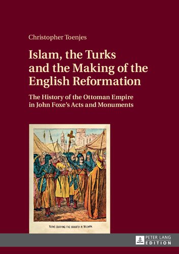 Islam The Turks And The Making Of The English Reformation The History Of The Ottoman Empire In John Foxes Acts And Monuments Christopher Toenjes