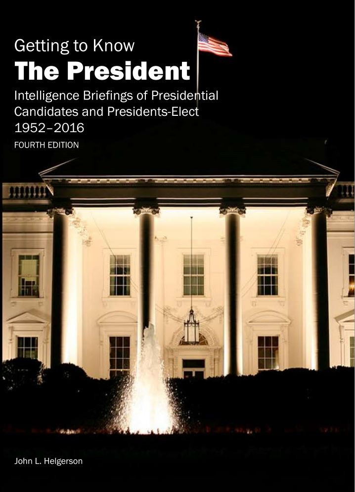 Getting To Know The President Intelligence Briefings Of Presidential Candidates And Presidentselect 19522016 4th Edition John Helgerson