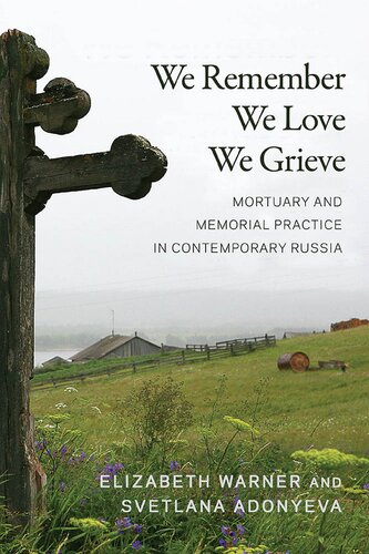 We Remember We Love We Grieve Mortuary And Memorial Practice In Contemporary Russia 1st Edition Elizabeth Warner