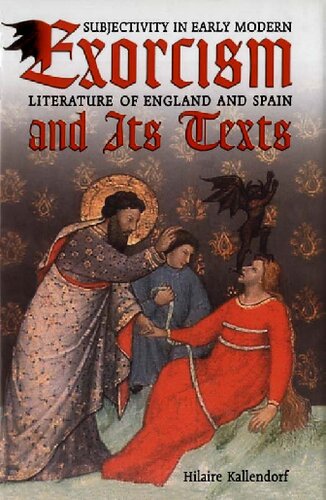 Exorcism And Its Texts Subjectivity In Early Modern Literature Of England And Spain Hilaire Kallendorf