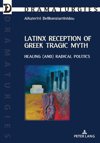 Latinx Reception Of Greek Tragic Myth Healing And Radical Politics Aikaterini Delikonstantinidou