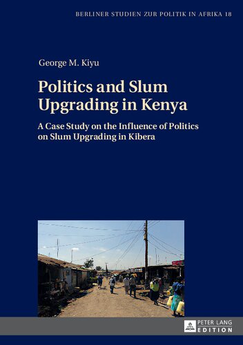 Politics And Slum Upgrading In Kenya A Case Study On The Influence Of Politics On Slum Upgrading In Kibera George M Kiyu