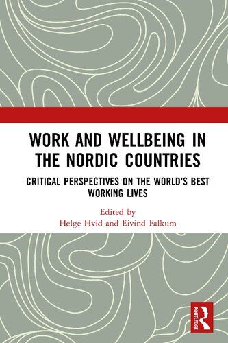 Work And Wellbeing In The Nordic Countries Critical Perspectives On The Worlds Best Working Lives 1st Edition Helge Hvid Editor Eivind Falkum Editor