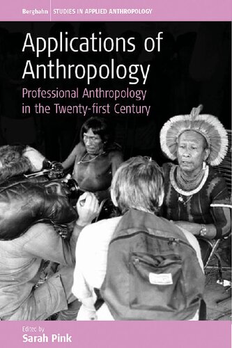 Applications Of Anthropology Professional Anthropology In The Twentyfirst Century 1st Edition Sarah Pink Editor