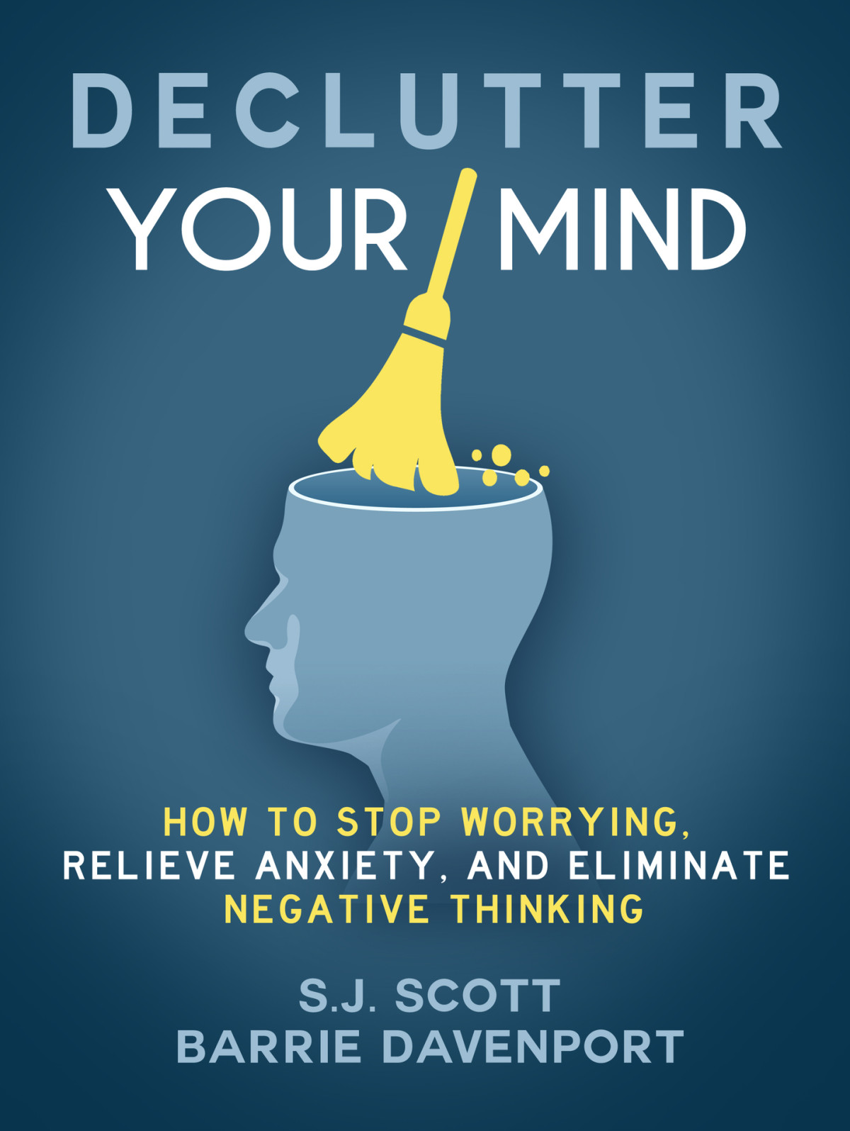 Declutter Your Mind How To Stop Worrying Relieve Anxiety And Eliminate Negative Thinking Barrie Davenport