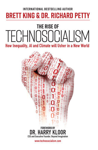 The Rise Of Technosocialism How Inequality Ai And Climate Will Usher In A New World First Edition Brett King