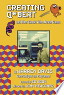 Creating Qbert And Other Classic Video Arcade Games Warren Davis