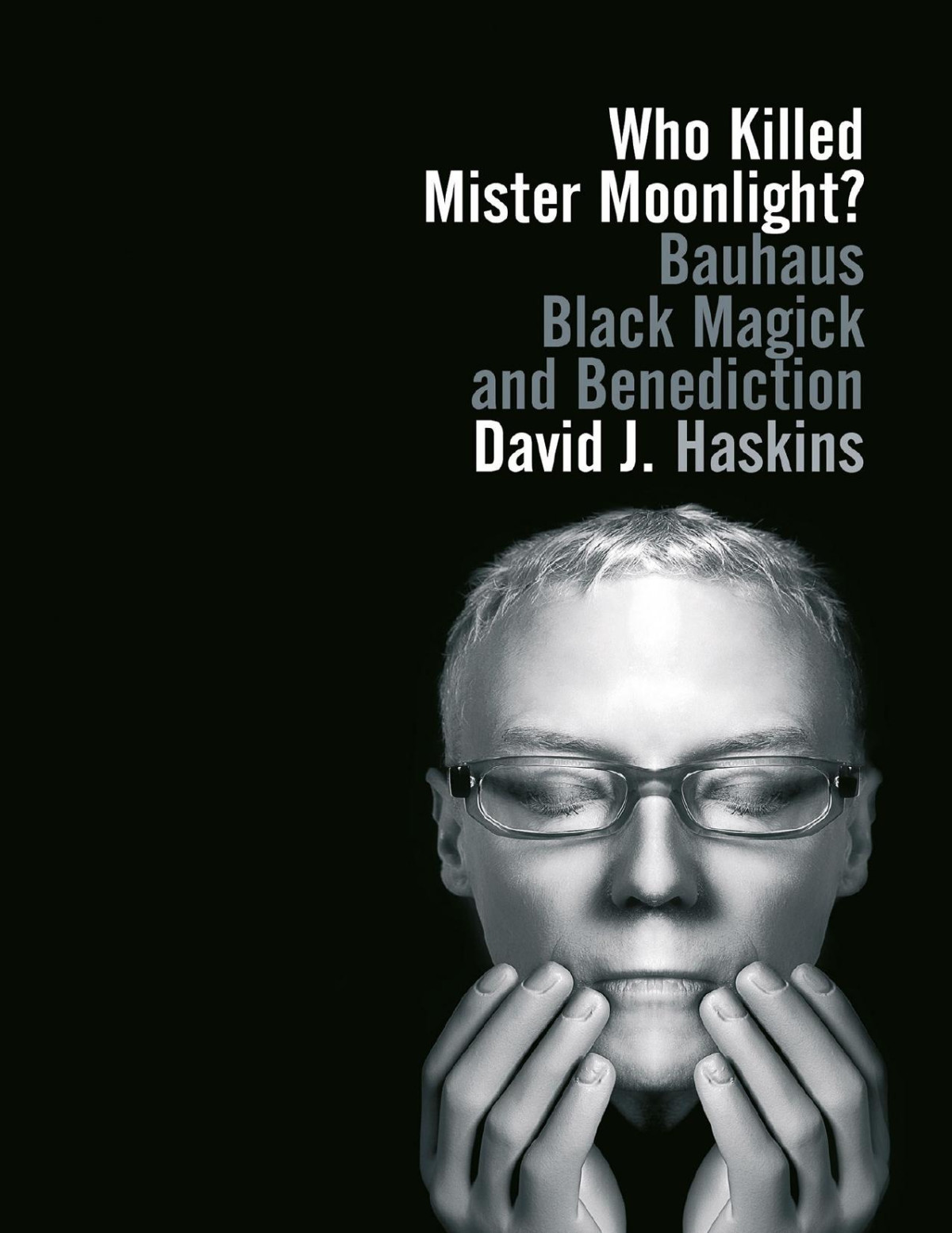 Who Killed Mister Moonlight Bauhaus Black Magick And Benediction David J Haskins